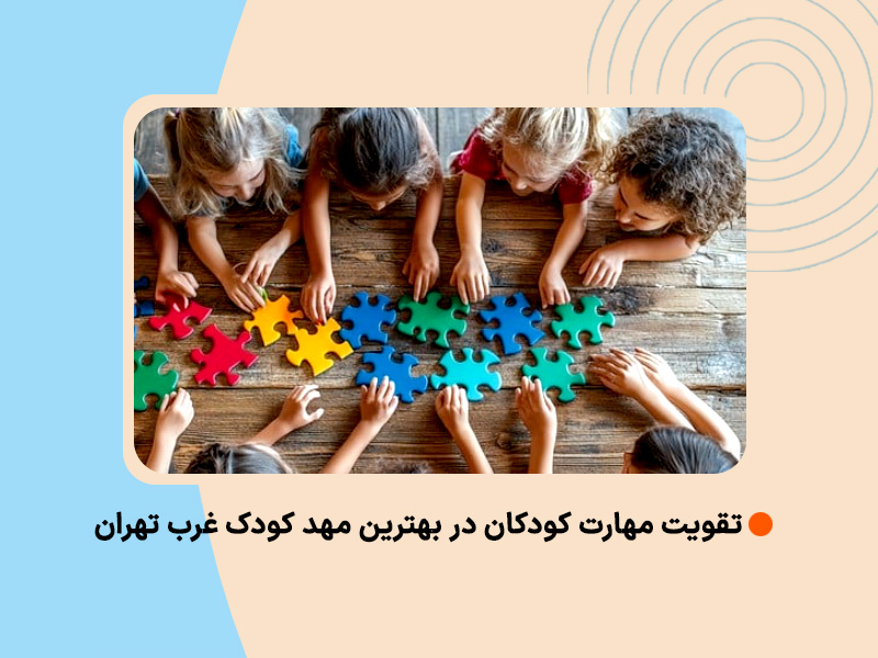 تقویت مهارت کودکان در بهترین مهد کودک غرب تهران